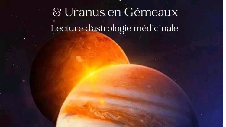 Lecture d’Astrologie médicinale : Uranus en Gemeaux + Jupiter rencontre Vénus en Cancer