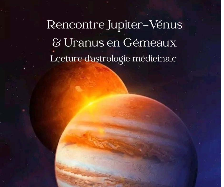Lecture d’Astrologie médicinale : Uranus en Gemeaux + Jupiter rencontre Vénus en Cancer